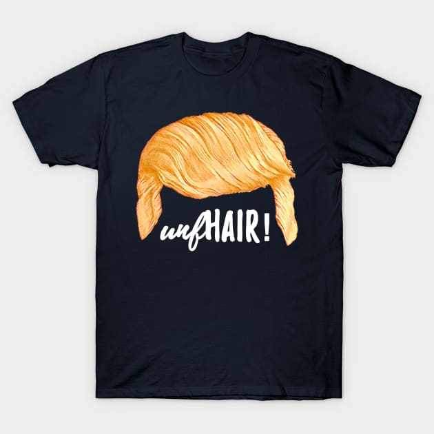 Trump's Talking Hair: unfHAIR! T-Shirt by MosaicTs1